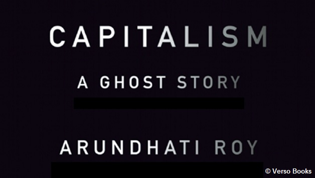 Another Capitalist Horror Story: A Review of <i>Capitalism: A Ghost Story</i>, by Arundhati Roy