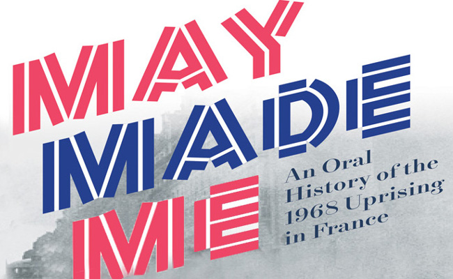 Book Review: May Made Me: An Oral History of the 1968 Uprising in France