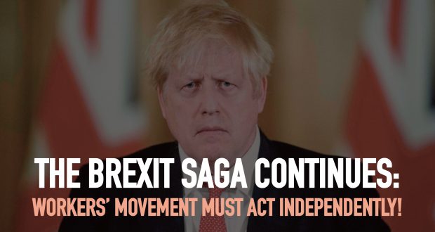 The Brexit Saga Continues: Workers’ Movement Must Act Independently!
